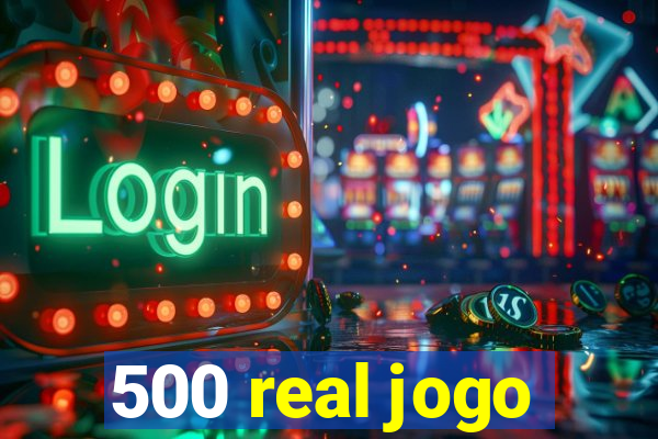 500 real jogo